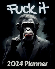 Title: Chimpanzee Fuck it Planner v1: Funny Monthly and Weekly Calendar with Over 65 Sweary Affirmations and Badass Quotations Monkeys, Author: M.K. Publishing
