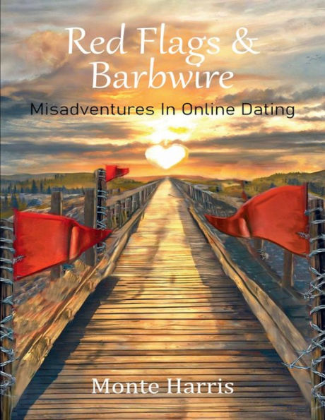 Red Flags and Barb Wire: Misadventures in Online Dating