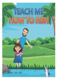 Title: Teach Me How To Fish, Author: John Little
