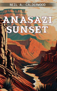 Title: ANASAZI SUNSET, Author: Neil A. Calderwood
