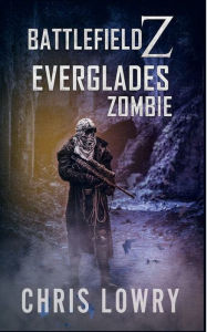 Title: Everglades Zombie - a post apocalyptic action adventure, Author: Chris Lowry