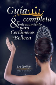 Title: GUIA COMPLETA & ENTRENAMIENTO PARA CERTAMENES DE BELLEZA, Author: Luis Santiago