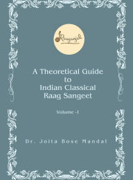 Title: A Theoretical Guide to Indian Classical Raag Sangeet Vol - 1, Author: Dr. Joita Bose Mandal