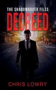 Title: Decreed - an action adventure thriller: The Shadowboxer Files, Author: Chris Lowry