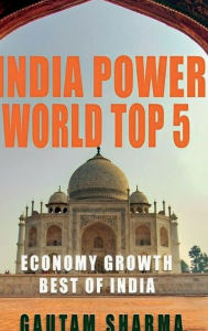 Title: INDIA POWER WORLD TOP 5: ECONOMY GROWTH BEST OF INDIA, Author: Gautam Sharma
