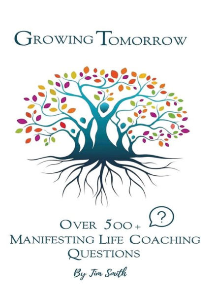 Growing Tomorrow: Over 500 Manifesting Life Coaching Questions: