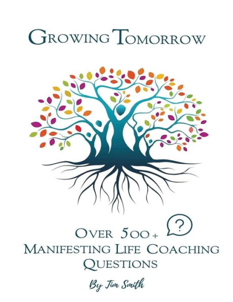 Growing Tomorrow: Over 500 Manifesting Life Coaching Questions: