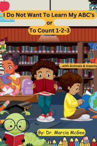 Title: I do not want to learn my abc's or to count 1-2-3, Author: Marcia McGee