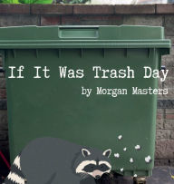 Title: IF IT WAS TRASH DAY, Author: Morgan Masters