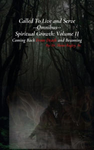 Title: Called To Live and Serve -Omnibus- Spiritual Growth: Volume II Coming Back From Death and Becoming:, Author: Shone Bagley Sr