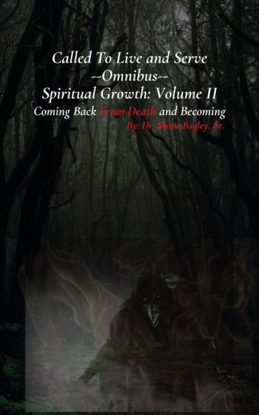 Called To Live and Serve -Omnibus- Spiritual Growth: Volume II Coming Back From Death and Becoming: