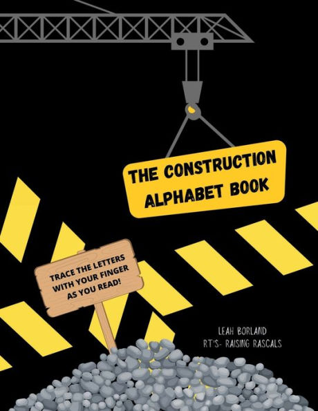 The Construction Alphabet Book: Learn your alphabet the fun way! Trace the letters with your finger as you read.