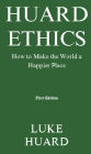 Huard Ethics: How to Make the World a Happier Place