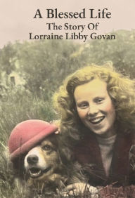 Title: A Blessed Life The Story of Lorraine Libby Govan, Author: Gracen Govan