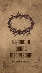Title: A Guide to Young Discipleship, Author: Brady Seeger