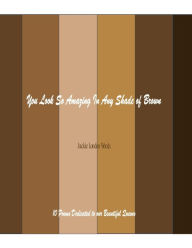 Title: You Look So Amazing In Any Shade of Brown, Author: Jackie Woods