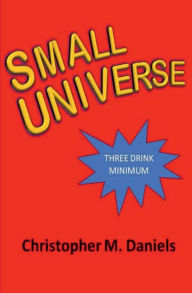 Title: Small Universe: A Funny Thing Happened on the Way to the Universe, Author: Christopher M. Daniels