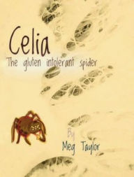 Title: Celia: The gluten intolerant spider:, Author: Meg Taylor