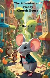 Title: The Adventures of Freddy Church Mouse, Author: Frederick Lyle Morris