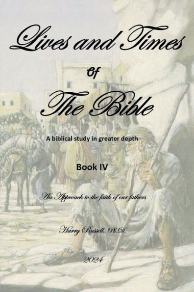 Lives and Times of The Bible or Biblical Synchronicity: An Approach to the Faith of our Fathers - Book IV: