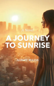 Title: A Journey to Sunrise, Author: Albert Maass