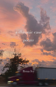 Title: a chronic case: A collection of poems, Author: Rena Ivy