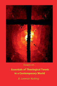 Title: Essays on Essentials of Theological Tenets in a Contemporary World, Author: B. Lorenzo Nutting