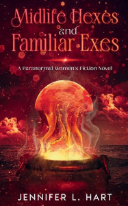 Title: Midlife Hexes and Familiar Exes: A Paranormal Women's Fiction Novel, Author: Jennifer L. Hart