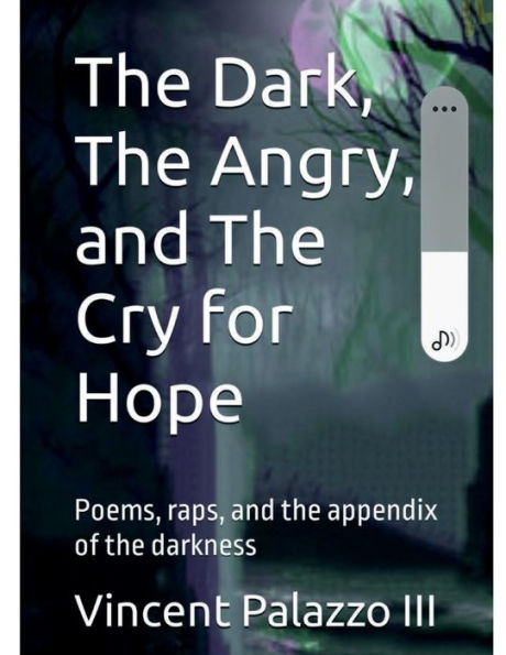 The Dark, The Angry, and The Cry for Hope: Poems, raps, and the appendix of the darkness: