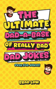 Title: The Ultimate Dad-A-Base of Really Bad Dad Jokes, Author: Brad Low