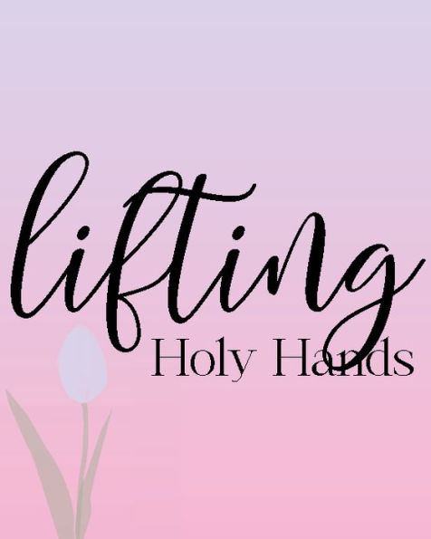 Lifting Holy Hands: Weekly Planner and Prayer Journal for Christian Women
