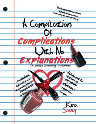 Title: A Compilation of Complications with No Explanations; A Guided Journaling Experience: A Guided Journaling Experience, Author: Kira Savvy