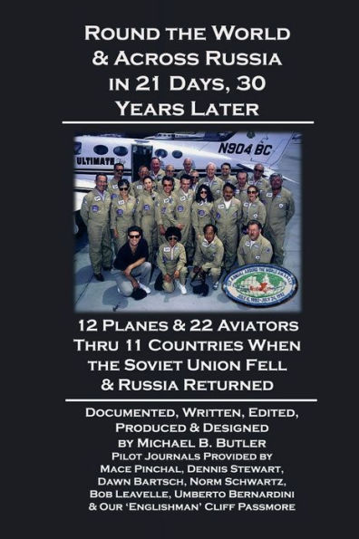 Round the World & Across Russia in 21 Days, 30 Years Later: 12 Planes & 22 Aviators Thru 11 Countries When the Soviet Union Fell & Russia Returned