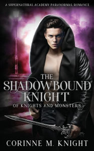 Title: The Shadowbound Knight: A Supernatural Academy Paranormal Romance, Author: Corinne M. Knight