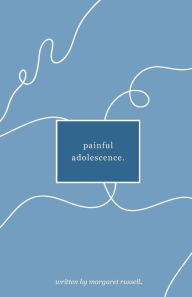 Title: painful adolescence: a collection of poems from a troubled teen:, Author: margaret russell