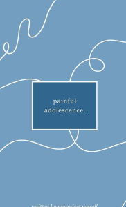 Title: painful adolescence: a collection of poems from a troubled teen:, Author: margaret russell