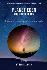 Title: PLANET EDEN: The Third Realm:The two worlds of Michael McClelland, Author: Michael Bucy