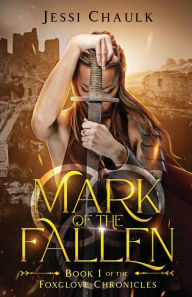 Title: Mark of the Fallen: Book 1 of the Foxglove Chronicles, Author: Jessi Chaulk