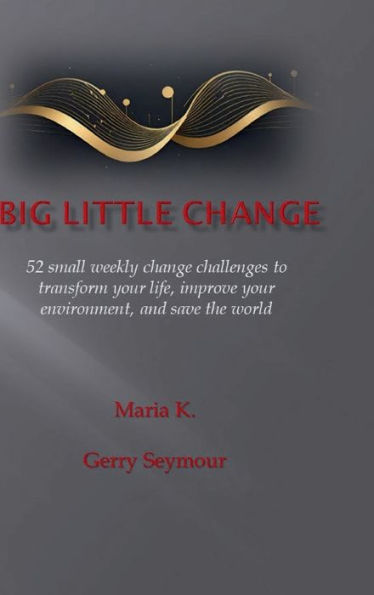 Big Little Change: 52 small weekly change challenges to transform your life, improve your environment, and save the world