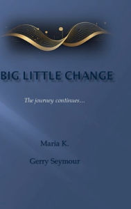 Title: Big Little Change: the journey continues:, Author: Maria K