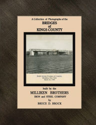 Title: Bridges of Kings County built by the Milliken Brothers: Iron and Steel Company, Author: Bruce Brock