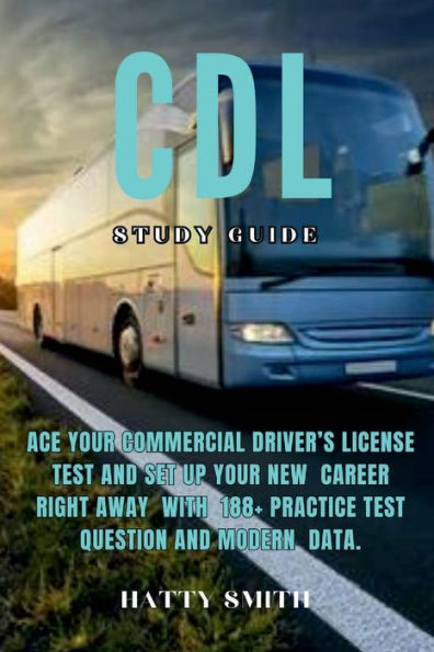 CDL Study Guide: Ace Your Commercial Driver's License Test and Set up Your New Career Right away! - With 100+ Practice Test Questions and