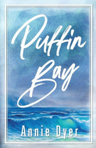 Title: Puffin Bay: An enemies-to-lovers, grumpy sunshine, small town romance, Author: Annie Dyer
