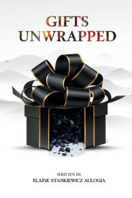 Title: Gifts Unwrapped, Author: Elaine Stankiewicz Aulogia