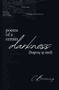 Title: Poems of a Certain Darkness: Pain & Healing, Author: C Browning