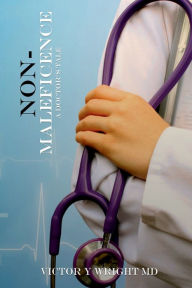 Title: Non-maleficence: A Doctor's Tale, Author: Victor Y. Wright