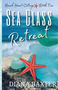 Title: Sea Glass Retreat: Beach Heart Cottage - Book Two, Author: Diana Baxter