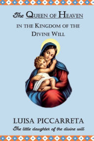 Title: The Queen of Heaven in the Kingdom of the Divine Will, Author: Luisa Piccarreta