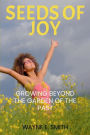 Seeds of Joy: Growing Beyond the Garden of the Past