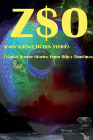 Title: Z$Os Scary Science Fiction Stories - Cranial Horror from other Timelines, Author: chris charboneau